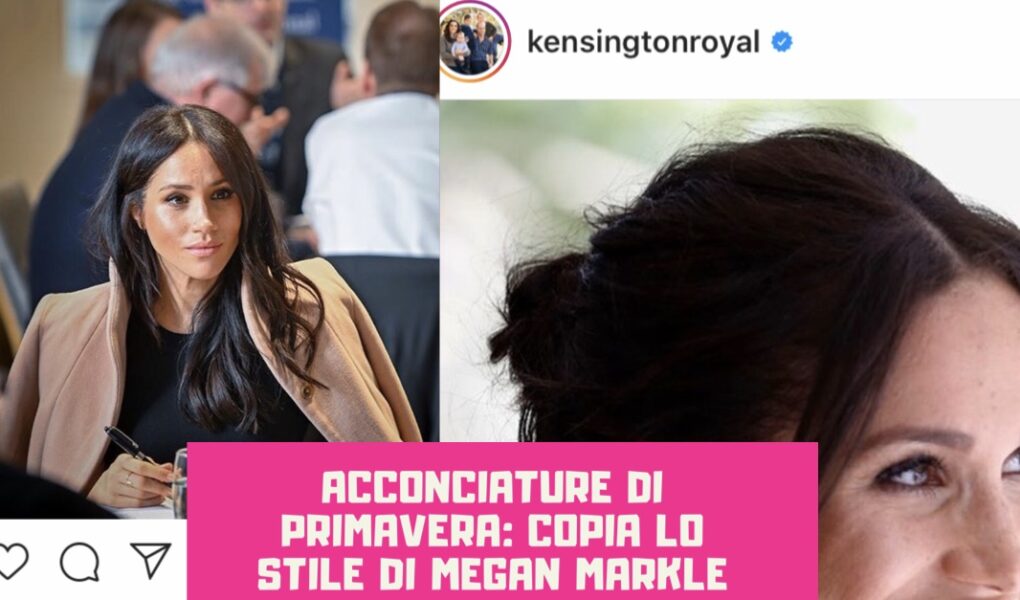 Acconciature di primavera: copia lo stile di Meghan Markle