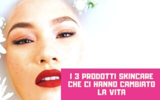 3 prodotti skin care che ci hanno cambiato la vita