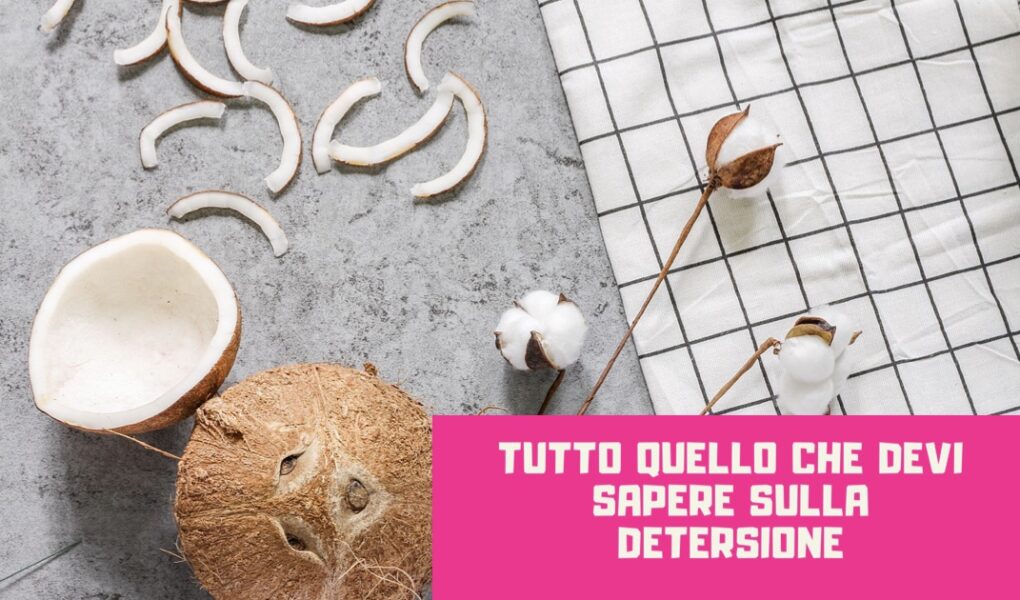 Tutto quello che devi sapere sulla detersione
