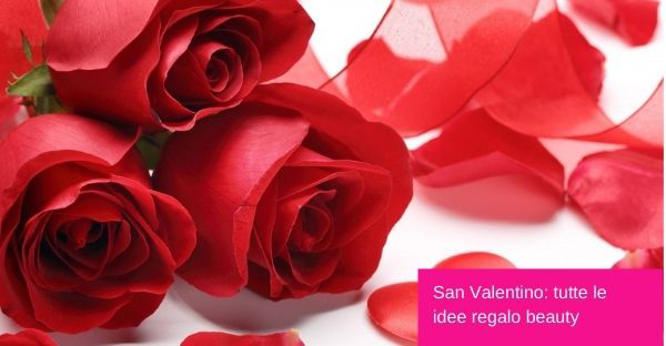 Regali San Valentino 2021 per Lei: le idee beauty più belle 